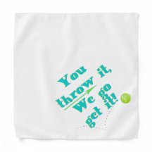 You Throw it, We Go Get it! Dog Bandanna