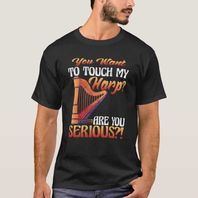 You Touch My Harp Are You Serious Harp T-Shirt (Front)