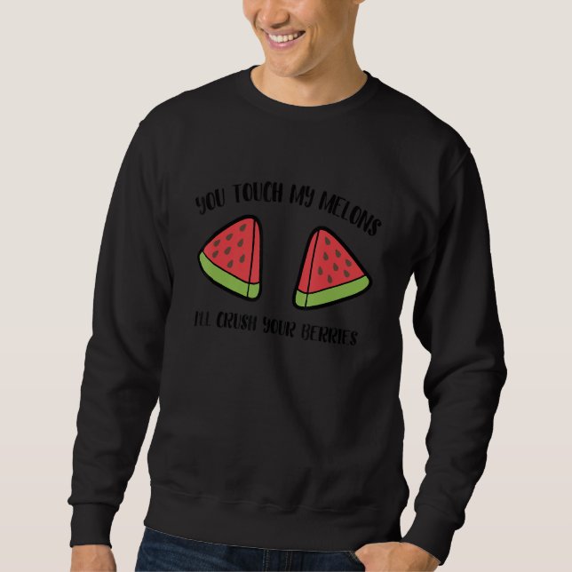 You Touch My Melons  Apparel Sweatshirt (Front)