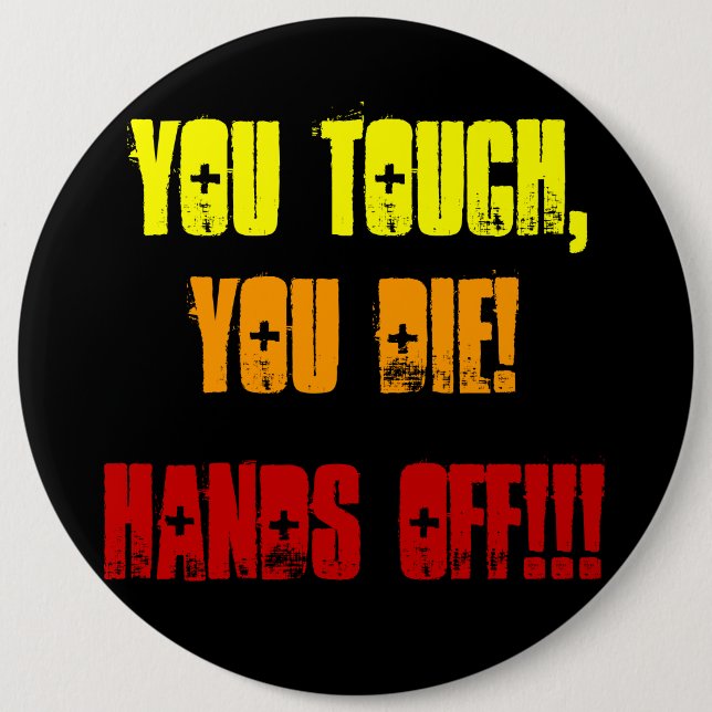 You Touch,, You Die!, Hands Off!!! 6 Cm Round Badge (Front)
