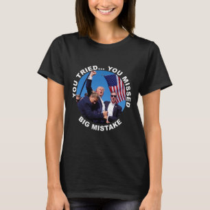 You Tried You Missed Big Mistake Trump Shot  T-Shirt