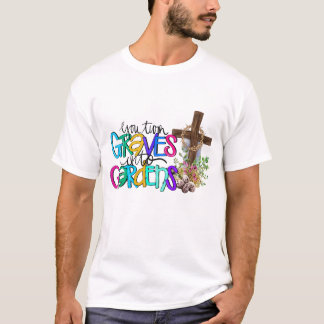 You Turn Grave Into Garden Christian Faith Jesus G T-Shirt