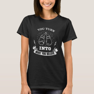 YOU TURN INTO WHAT YOU BELIEVE T-Shirt