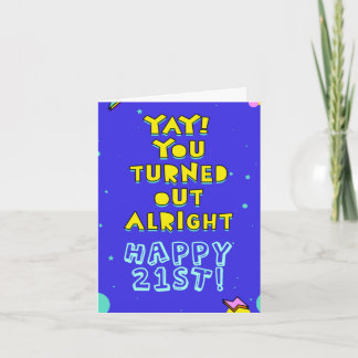 You turned out alright. Happy 21st. Edit inside Card