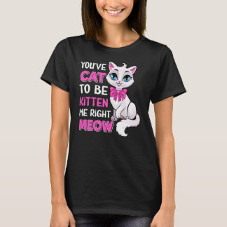 You´ve Cat To Be Kitten Me Right Meow Feline Cat L T-Shirt