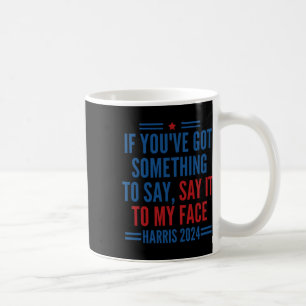 You&#';ve Got Something To Say It To My Face Kamal Coffee Mug