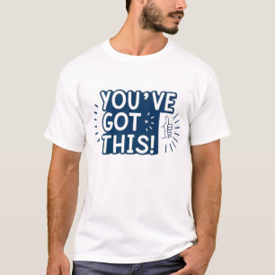 You’ve got this T-Shirt
