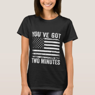 You’ve Got Two Minutes Interview Funny Political S T-Shirt