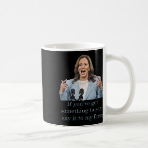 You’ve Have Something To Say  Coffee Mug