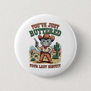 You’ve Just Buttered Your Last Biscuit Cat 6 Cm Round Badge