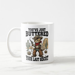 You’ve Just Buttered Your Last Biscuit – Funny  Coffee Mug
