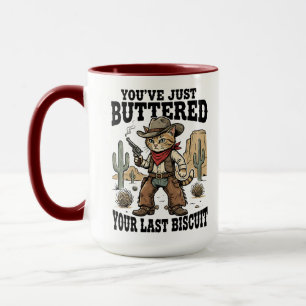 You’ve Just Buttered Your Last Biscuit – Funny  Mug