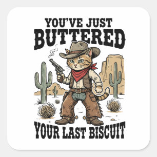 You’ve Just Buttered Your Last Biscuit – Funny Square Sticker
