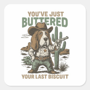 You’ve Just Buttered Your Last Biscuit – Funny Square Sticker