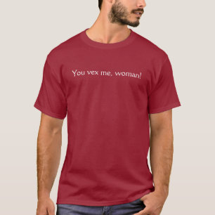 You vex me, woman! T-Shirt