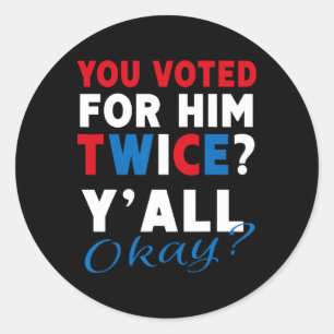 You Voted For Him Twice Y'all Okay - Anti-trump Classic Round Sticker