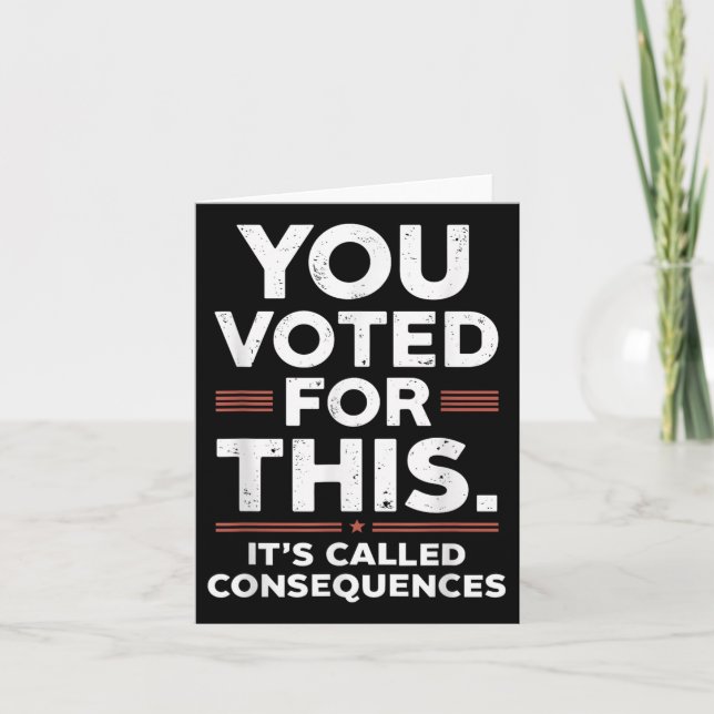 You Voted For This Its Called Consequences  Card (Front)
