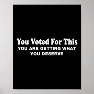 You Voted For This - Political Sarcastic Protest Poster