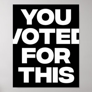 You Voted For This!  Poster