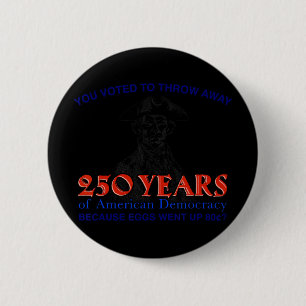 You Voted To Throw Away Democracy Because Egg Pric 6 Cm Round Badge