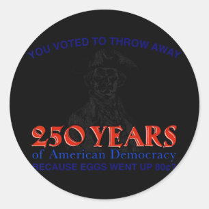 You Voted To Throw Away Democracy Because Egg Pric Classic Round Sticker