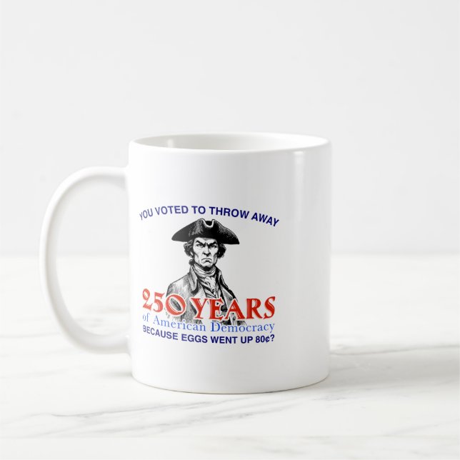 You Voted To Throw Away Democracy Because Egg Pric Coffee Mug (Left)