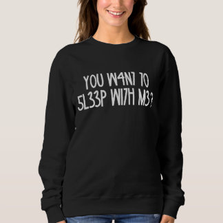 You W4n7 70 5l33p Wi7h M3  Adult Humour Joke Sweatshirt