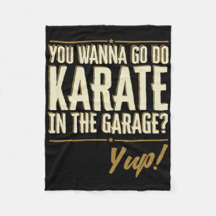 You Wanna Go Do Karate In The Garage - Yup Quote  Fleece Blanket
