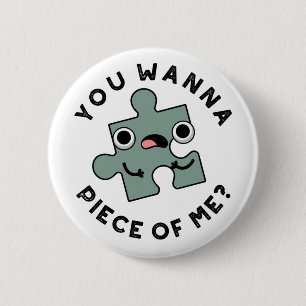 You Wanna Piece Of Me Funny Jigsaw Pun 6 Cm Round Badge