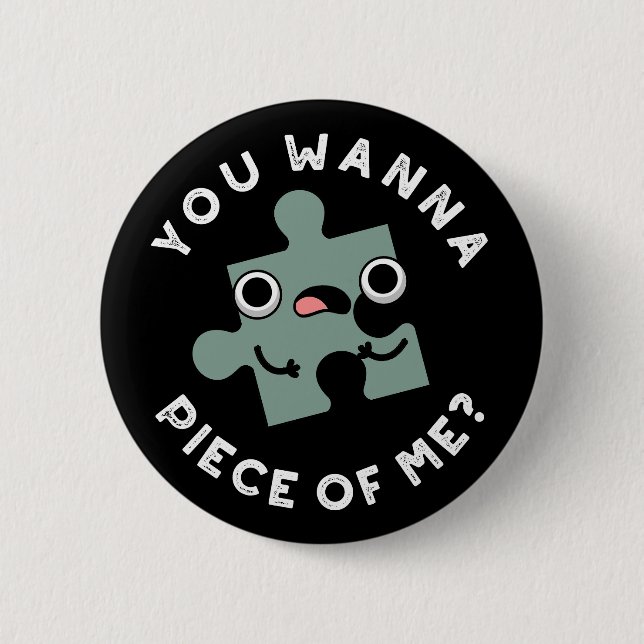 You Wanna Piece Of Me Funny Jigsaw Pun Dark BG 6 Cm Round Badge (Front)