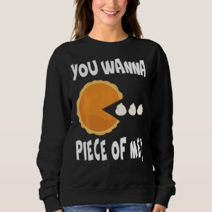 You Wanna Piece Of Me Funny Pumpkin Pie Thanksgivi Sweatshirt