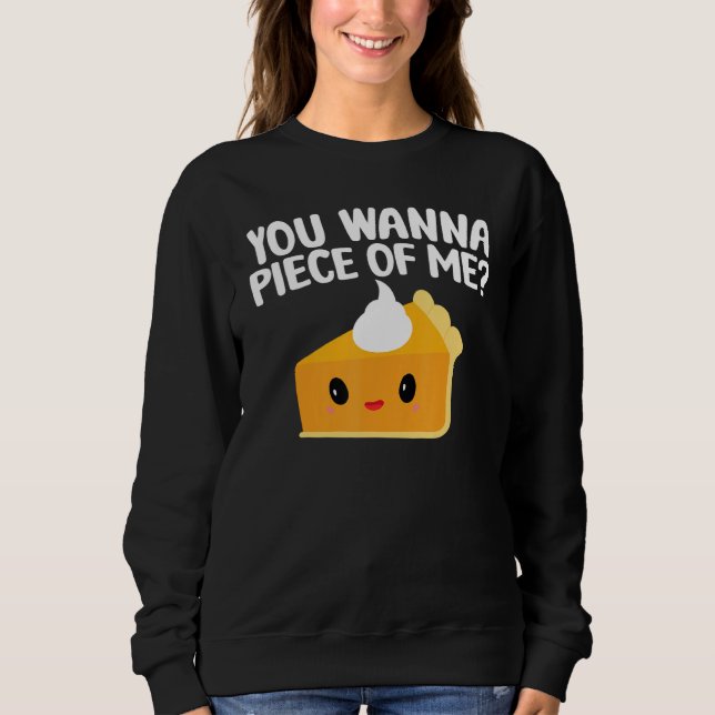 You Wanna Piece Of Me  Pumpkin Pie Thanksgiving Sweatshirt (Front)