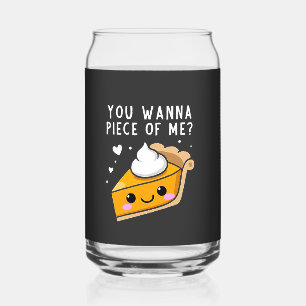 You Wanna Piece of Me Thanksgiving Pie Can Glass
