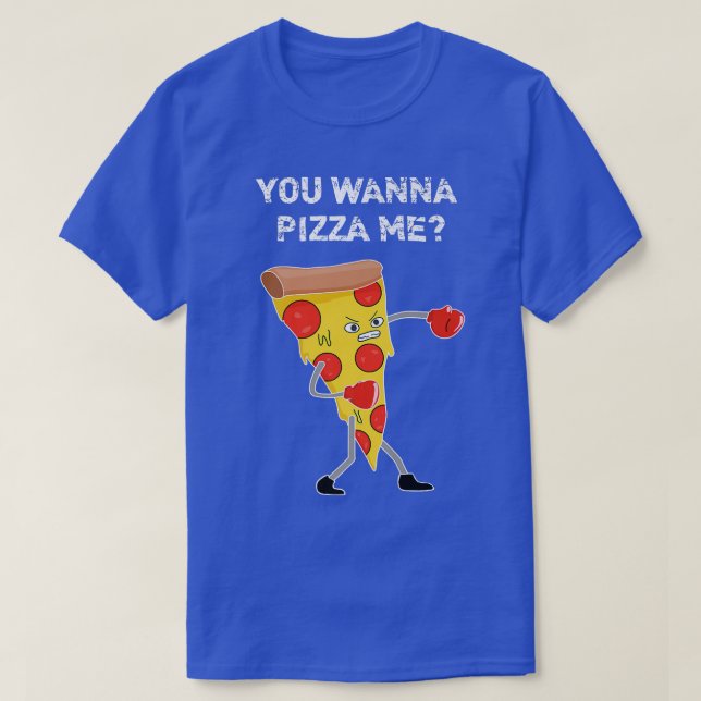 You Wanna Pizza Me Pun Sarcastic Funny Saying Food T-Shirt (Design Front)