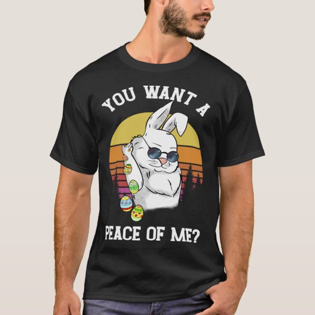 You Want A Peace Of Me  Easter Bunny Happy Easter T-Shirt (Front)