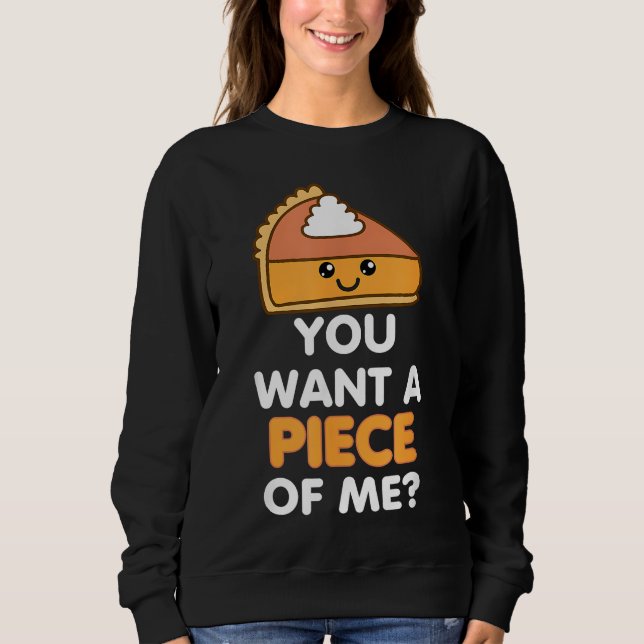 You Want A Piece Of Me Pumpkin Pie Funny Thanksgiv Sweatshirt (Front)