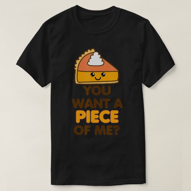 You Want A Piece Of Me Pumpkin Pie Funny Thanksgiv T-Shirt (Design Front)