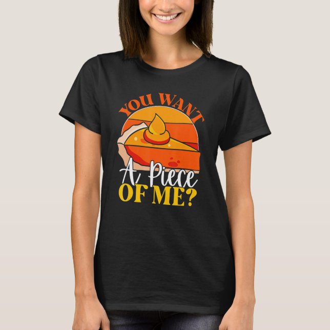 You Want A Piece Of Me  Pumpkin Slice Of Pie Holid T-Shirt (Front)