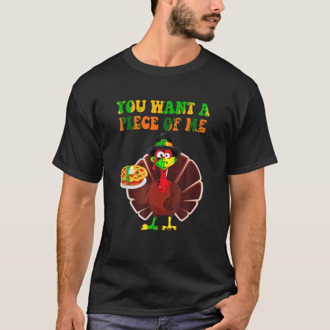You Want A Piece Of Me Turkey Pumpkin Pie Thanksgi T-Shirt (Front)