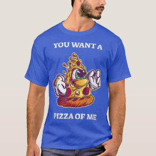 You Want A Pizza Of Me Funny Pizza T-Shirt