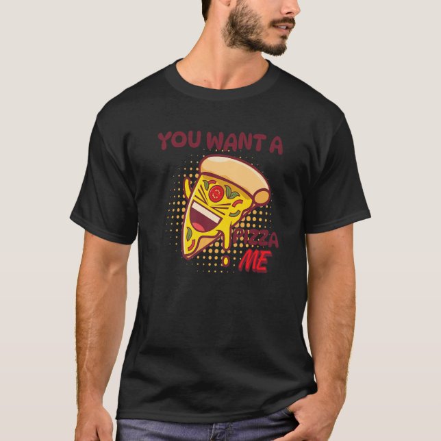 You Want A Pizza Of Me Pizza Foodie Pun Joke T-Shirt (Front)