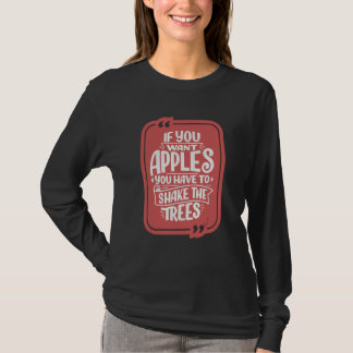 You Want Apples You Have To Shake The Trees Positi T-Shirt