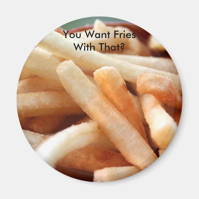 You Want Fries With That? Magnet (Front)