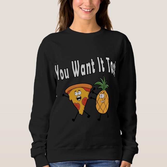 You Want It Too Pineapple Loves Pizza Hawaiian Fun Sweatshirt (Front)