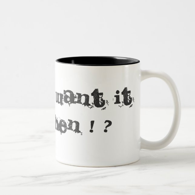 YOU WANT IT WHEN ! ? Two-Tone COFFEE MUG (Right)