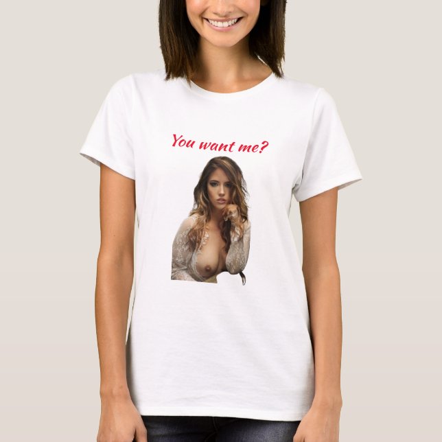You want me baby? T-Shirt (Front)