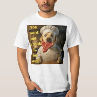 “You Want Me to Cook It?” Funny Chef Dog Design T-Shirt