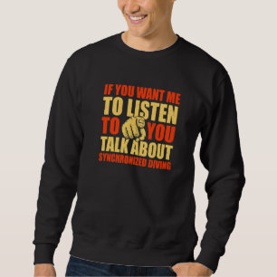 You Want Me To Listen Talk About Synchronized Divi Sweatshirt
