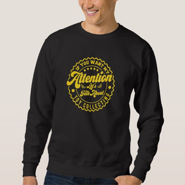You Want My Attention Lets Talk About Toy Collecti Sweatshirt (Front)