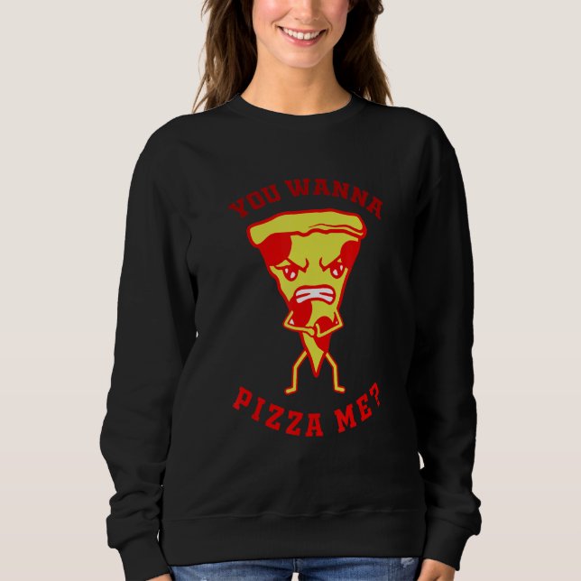 You Want Pizza Me  Pizza Fast Food Joke Women Men Sweatshirt (Front)